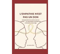 L'EMPATHIE N'EST PAS UN DON: Comprendre les autres sans se perdre - la mécanique mentale qui s'entraîne à tout âge