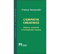 L'empatia creatrice. Potere, autorità e formazione umana - Ferrarotti Franco