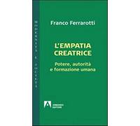 L'empatia creatrice. Potere, autorità e formazione umana - Ferrarotti Franco