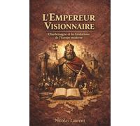 L'Empereur Visionnaire : Charlemagne et les fondations de l'Europe moderne: 6