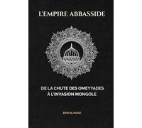 L'Empire abbasside: De la chute des Omeyyades à l'invasion mongole