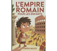 L'Empire Romain Pour Les Enfants: Une aventure historique amusante et éducative sur les peuples, les lieux et les légendes de la Rome antique pour les enfants de 8 à 12 ans