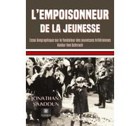 L'empoisonneur de la jeunesse: Essai biographique sur le fondateur des jeunesses hitlériennes Baldur Von Schirach