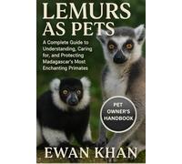 LEMURS AS PETS: A Complete Guide to Understanding, Caring for, and Protecting Madagascar’s Most Enchanting Primates.