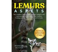 LEMURS AS PETS: The Complete Guide to Legally Owning, Caring for, and Understanding Lemur: Habitat Setup, Nutrition, Training, and Long-Term Commitment for Exotic Animal Lovers