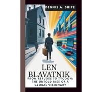 LEN BLAVATNIK: FROM REFUGEE TO TYCOON: THE UNTOLD RISE OF A GLOBAL VISIONARY