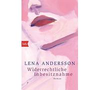 Lena Andersson Gabriele Haefs Widerrechtliche Inbesitznahme: Roman (Tascabile)