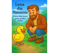 Lena die Hausente: Kleine Abenteuer einer großen Heldin