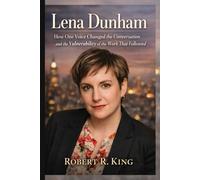 Lena Dunham: How One Voice Changed the Conversation and the Vulnerability of the Work That Followed
