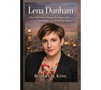 Lena Dunham: How One Voice Changed the Conversation and the Vulnerability of the Work That Followed