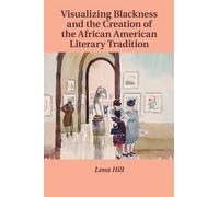Lena Hill Visualizing Blackness and the Creation of the African Amer (Tascabile)