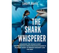 Lena P Harris THE SHARK WHISPERER Unmasking the Ocean's Most Misunde (Tascabile)