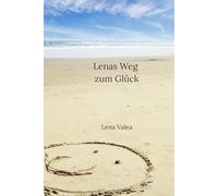 Lenas Weg zum Glück: Die 7 Schlüssel des Glücks