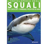 L'enciclopedia degli squali. Per conoscere i formidabili predatori dei mari