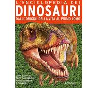 L'enciclopedia dei dinosauri. Nascita ed evoluzione dei giganti della preistoria