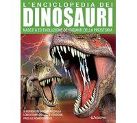 L'enciclopedia dei dinosauri. Nascita ed evoluzione dei giganti della prei...