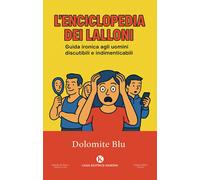 L'enciclopedia dei Lalloni. Guida ironica agli uomini discutibili e indime...