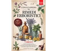 L'ENCICLOPEDIA DEI RIMEDI ERBORISTICI: 7 Libri in 1: Storia, Proprietà e Usi delle Piante Medicinali, Consigli Pratici e Naturali per Equilibrio, Prevenzione e Benessere. +RICETTE, eBook e Calendario