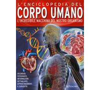 L'enciclopedia del corpo umano. L'incredibile macchina del nostro organismo