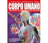 Libri Enciclopedia Del Corpo Umano. L'incredibile Macchina Del Nostro Organismo.