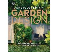 L'enciclopedia del garden design. Progettare e realizzare il giardino perfetto