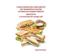 L'ENCICLOPEDIA DEL PANE FARCITO - DAI TRAMEZZINI D'AUTORE AI PANINI DA COMBATTIMENTO: 400 RICETTE e un'enormità di consigli utili