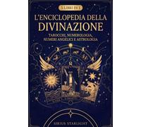 L'Enciclopedia della Divinazione: 5 libri in 1 - Tarocchi, Numerologia, Numeri Angelici e Astrologia