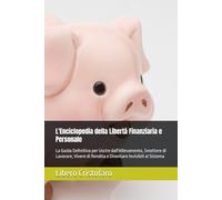 L'Enciclopedia della Libertà Finanziaria e Personale: La Guida Definitiva per Uscire dall'Allevamento, Smettere di Lavorare, Vivere di Rendita e Diventare Invisibili al Sistema