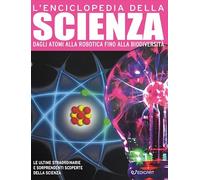 L'enciclopedia della scienza. Dagli atomi alla robotica fino alla biodiversità. Ediz. a colori