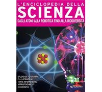 L'enciclopedia della scienza. Dagli atomi alla robotica fino alla biodiversità. Ediz. a colori