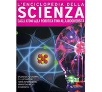 L'enciclopedia della scienza. Dagli atomi alla robotica fino alla biodiversità. Ediz. a colori
