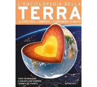 L'enciclopedia della Terra. La nascita, la struttura, il clima e il futuro del nostro pianeta. Primo sapere. Ediz. a colori
