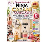 L'Encyclopédie du NINJA CREAMi Scoop & Swirl Le guide complet des 400 recettes pour profiter des 13 modes : glaces à l'italienne, glaces, gelatos, sorbets, yaourts glacés, milkshakes et Mix-In