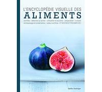 L'encyclopédie visuelle des aliments: variétés, séceltion à l'achat, utilisation et accords, préparation, cuisson, entreposage et conservation, valeur nutritive, ET DES RECETTES SIMPLES !