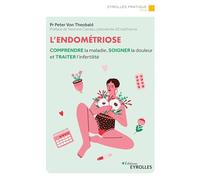 L'endométriose: Comprendre la maladie, soigner la douleur et traiter l'infertilité