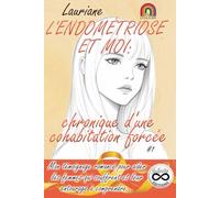 L'ENDOMÉTRIOSE ET MOI: chronique d'une cohabitation forcée #1 (Édition en niveaux de gris) - Mon témoignage romancé pour aider les femmes qui souffrent et leur entourage à comprendre...