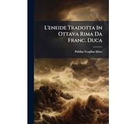L'eneide Tradotta In Ottava Rima Da Franc. Duca