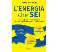L'energia che sei. Come scoprirla e trasmetterla per migliorare te stesso e le tue relazioni. Nuova ediz.
