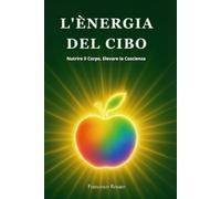 L'Energia del Cibo: Nutrire il Corpo, Elevare la Coscienza