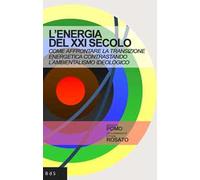 L'energia del XXI secolo. Come affrontare la transizione energetica contrastando l'ambientalismo ideologico
