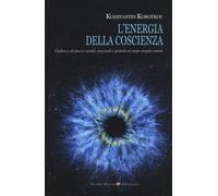 L'energia della coscienza. L'influenza dei processi mentali, emozionali e ...