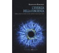 L'energia della coscienza. L'influenza dei processi mentali, emozionali e spirituali sul campo energetico umano