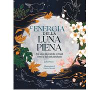 L'energia della luna piena. Un anno di pratiche e rituali sotto la luce de...