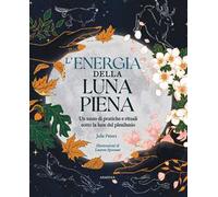 L'energia della luna piena. Un anno di pratiche e rituali sotto la luce del plenilunio