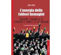 L'energia delle (video) immagini. Creazione e racconto di sé attraverso il cinema e le sue variazioni Con esercizi di scrittura autobiografica