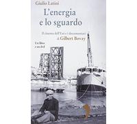 L' energia e lo sguardo. Il cinema dell'Eni e i documentari di Gilbert Bovay. Con DVD
