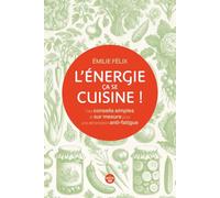 L'énergie, ça se cuisine !: Des conseils simples et sur mesure pour une alimentation anti-fatigue