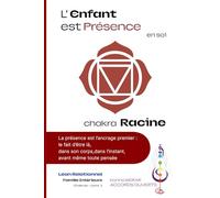 L'Enfant est Présence - Chakra Racine: De l’insécurité à la base forte : nourrissez l’énergie de stabilité