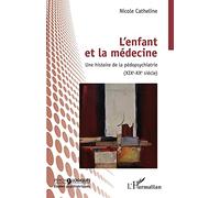 L'enfant et la médecine: Une histoire de la pédopsychiatrie (XIXEME-XXEME SIECLE)