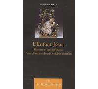L'enfant Jésus: Histoire et anthropologie d'une dévotion dans l'occident chrétien